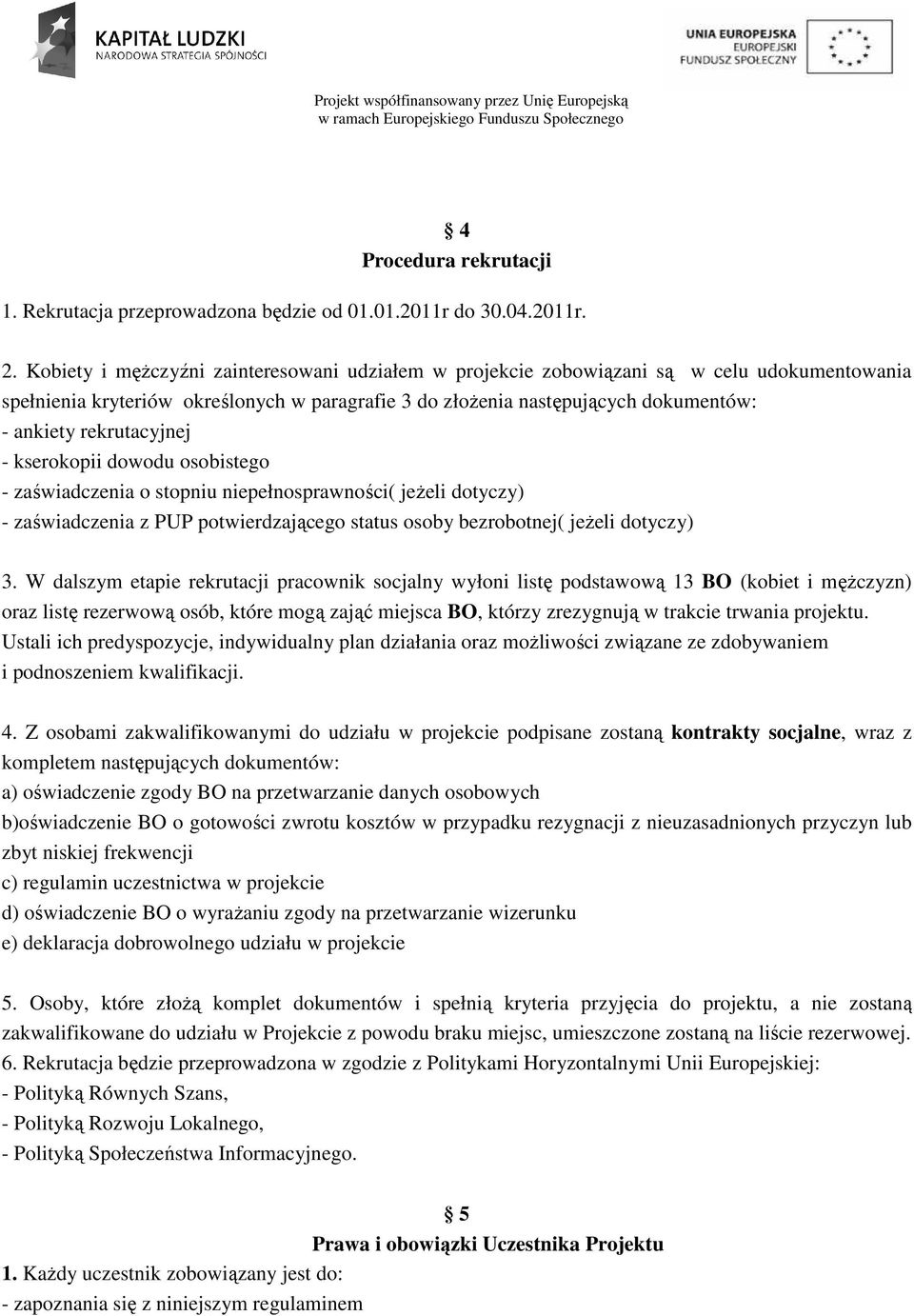 rekrutacyjnej - kserokopii dowodu osobistego - zaświadczenia o stopniu niepełnosprawności( jeżeli dotyczy) - zaświadczenia z PUP potwierdzającego status osoby bezrobotnej( jeżeli dotyczy) 3.