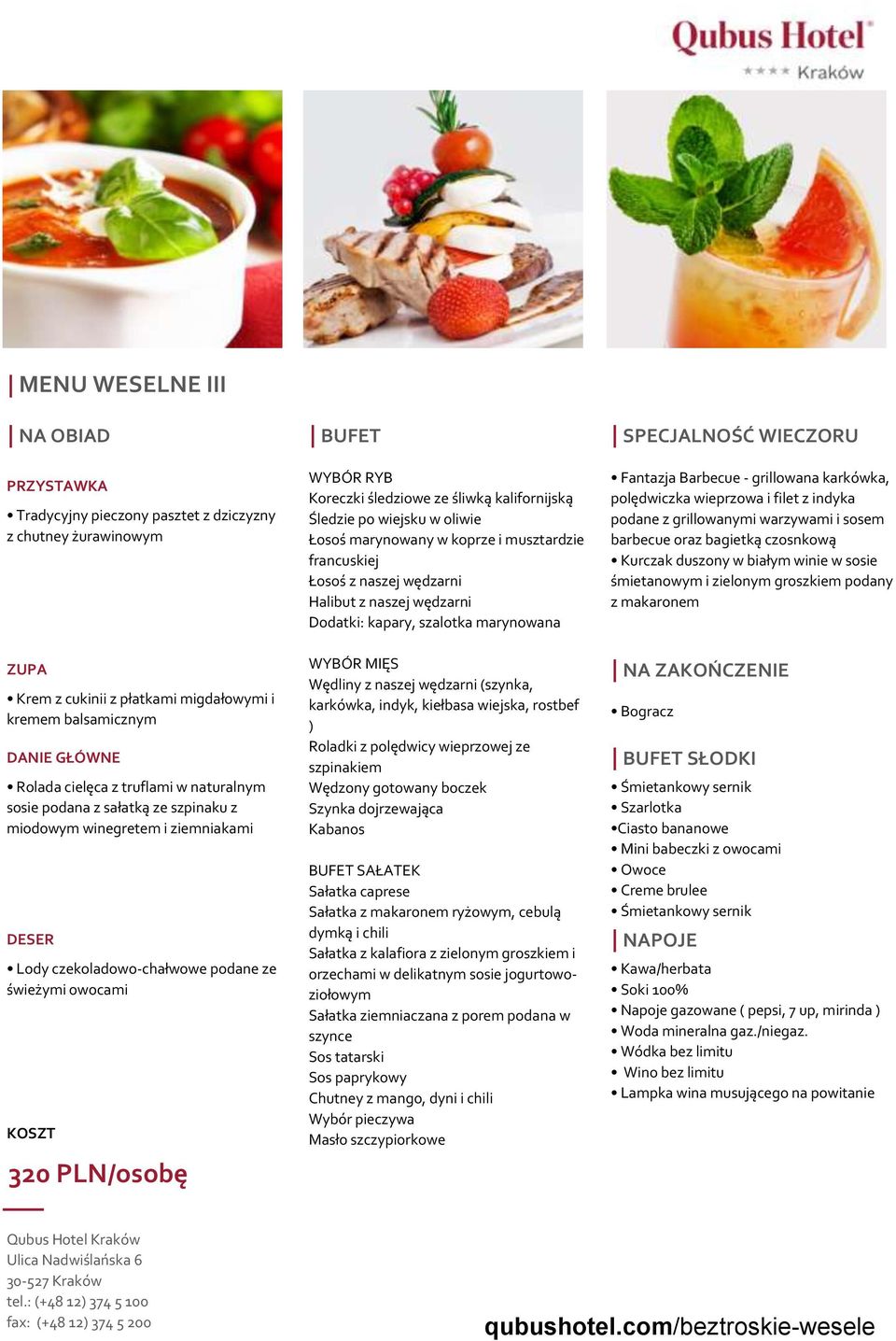 WYBÓR RYB Koreczki śledziowe ze śliwką kalifornijską Śledzie po wiejsku w oliwie Łosoś marynowany w koprze i musztardzie francuskiej Łosoś z naszej wędzarni Halibut z naszej wędzarni Dodatki: kapary,
