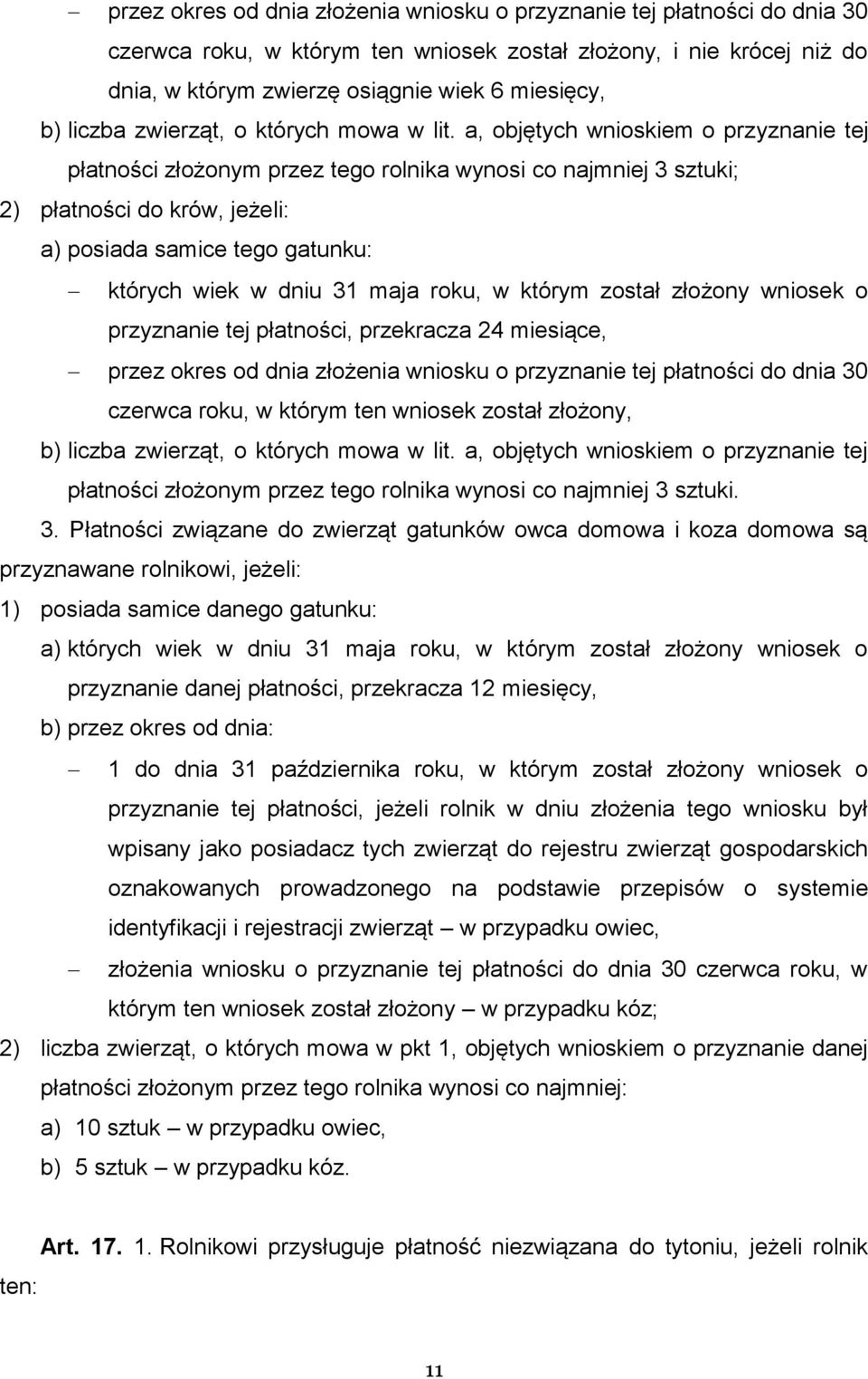a, objętych wnioskiem o przyznanie tej płatności złożonym przez tego rolnika wynosi co najmniej 3 sztuki; 2) płatności do krów, jeżeli: a) posiada samice tego gatunku: których wiek w dniu 31 maja