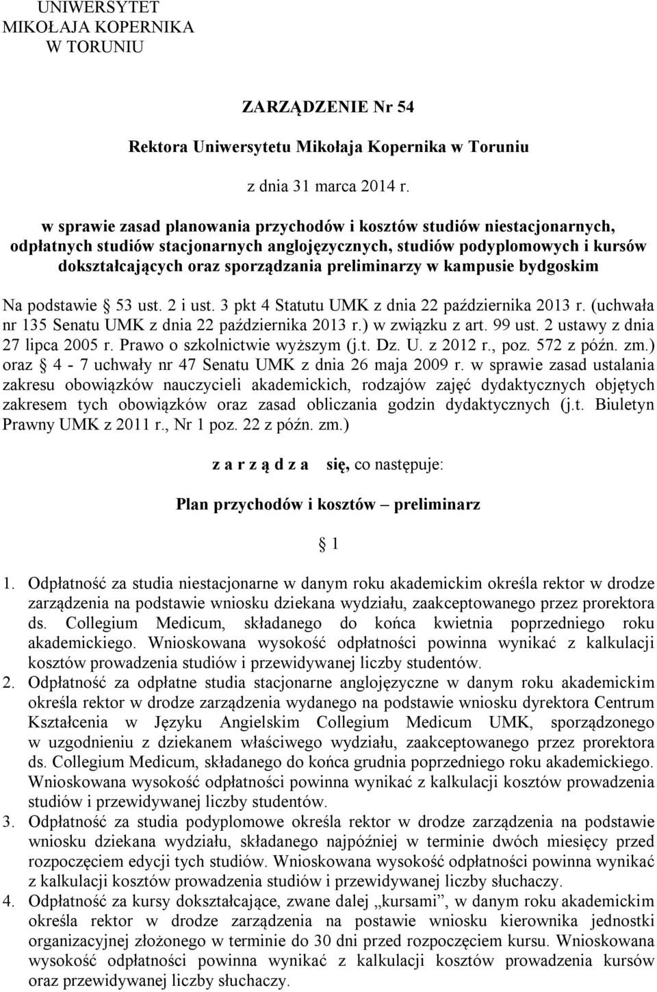 preliminarzy w kampusie bydgoskim Na podstawie 53 ust. 2 i ust. 3 pkt 4 Statutu UMK z dnia 22 października 2013 r. (uchwała nr 135 Senatu UMK z dnia 22 października 2013 r.) w związku z art. 99 ust.