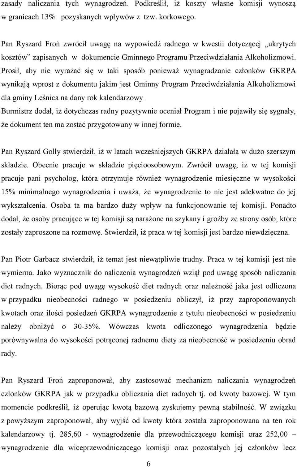 Prosił, aby nie wyrażać się w taki sposób ponieważ wynagradzanie członków GKRPA wynikają wprost z dokumentu jakim jest Gminny Program Przeciwdziałania Alkoholizmowi dla gminy Leśnica na dany rok