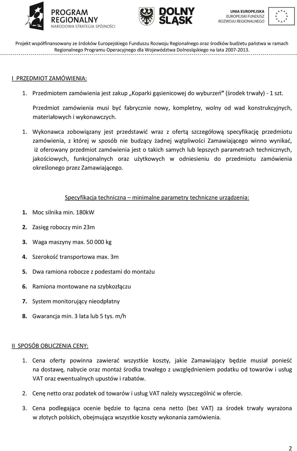 Wykonawca zobowiązany jest przedstawić wraz z ofertą szczegółową specyfikację przedmiotu zamówienia, z której w sposób nie budzący żadnej wątpliwości Zamawiającego winno wynikać, iż oferowany