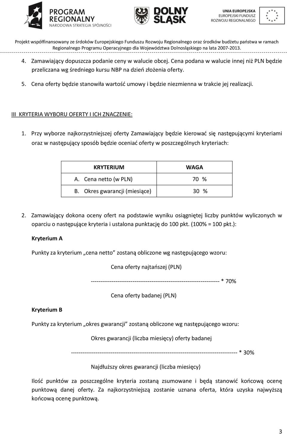 Przy wyborze najkorzystniejszej oferty Zamawiający będzie kierować się następującymi kryteriami oraz w następujący sposób będzie oceniać oferty w poszczególnych kryteriach: KRYTERIUM WAGA A.