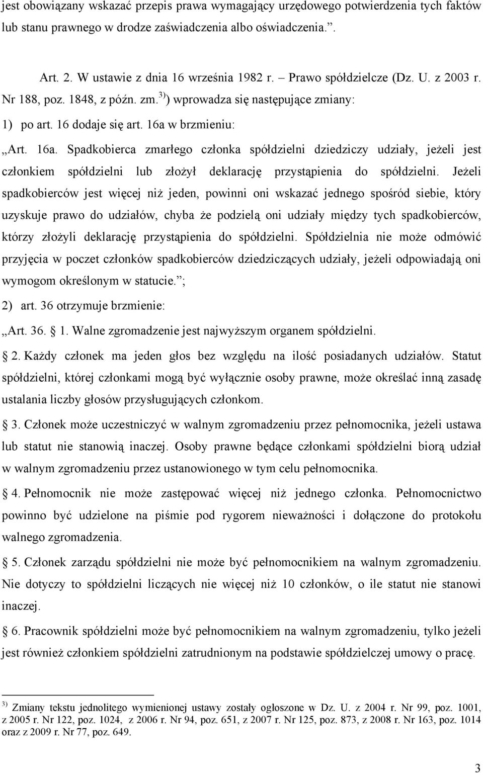 w brzmieniu: Art. 16a. Spadkobierca zmarłego członka spółdzielni dziedziczy udziały, jeżeli jest członkiem spółdzielni lub złożył deklarację przystąpienia do spółdzielni.