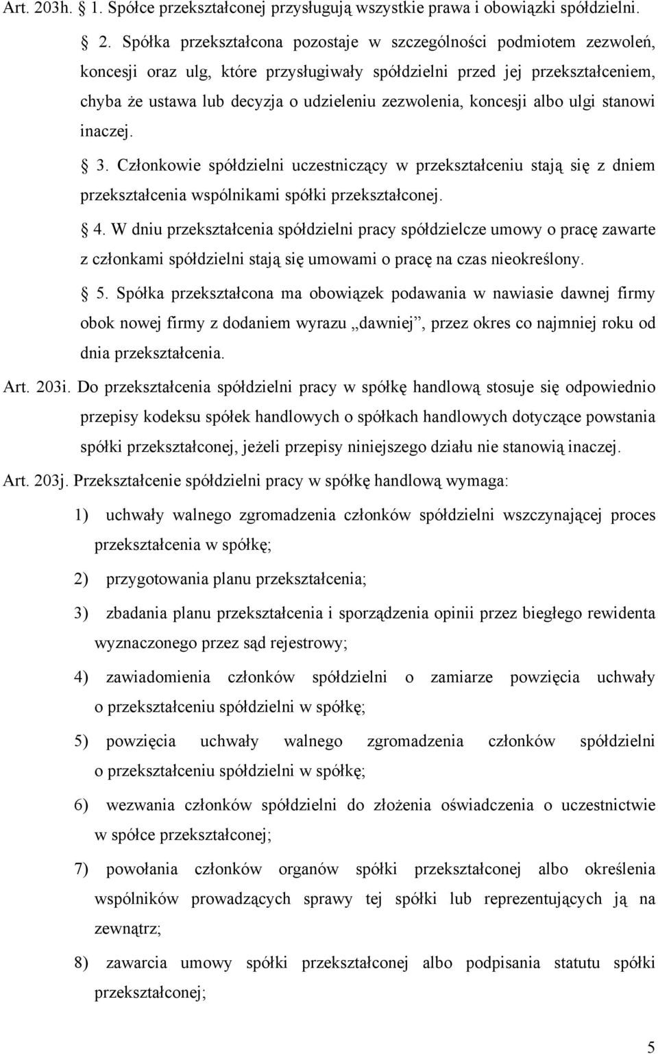 Spółka przekształcona pozostaje w szczególności podmiotem zezwoleń, koncesji oraz ulg, które przysługiwały spółdzielni przed jej przekształceniem, chyba że ustawa lub decyzja o udzieleniu zezwolenia,