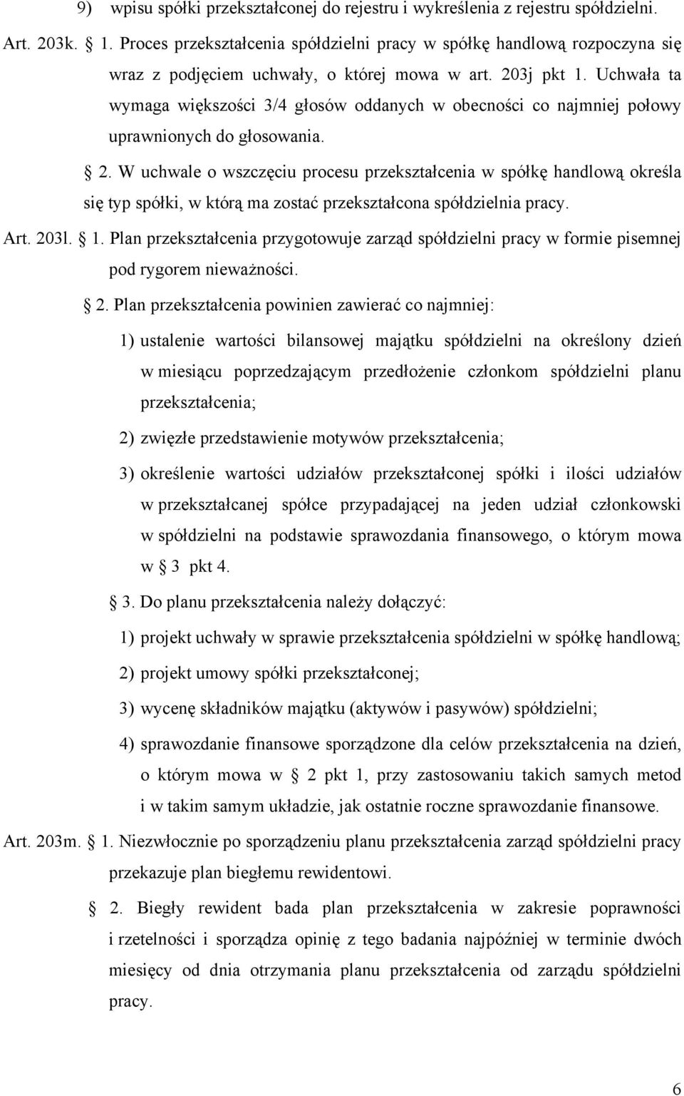 Uchwała ta wymaga większości 3/4 głosów oddanych w obecności co najmniej połowy uprawnionych do głosowania. 2.