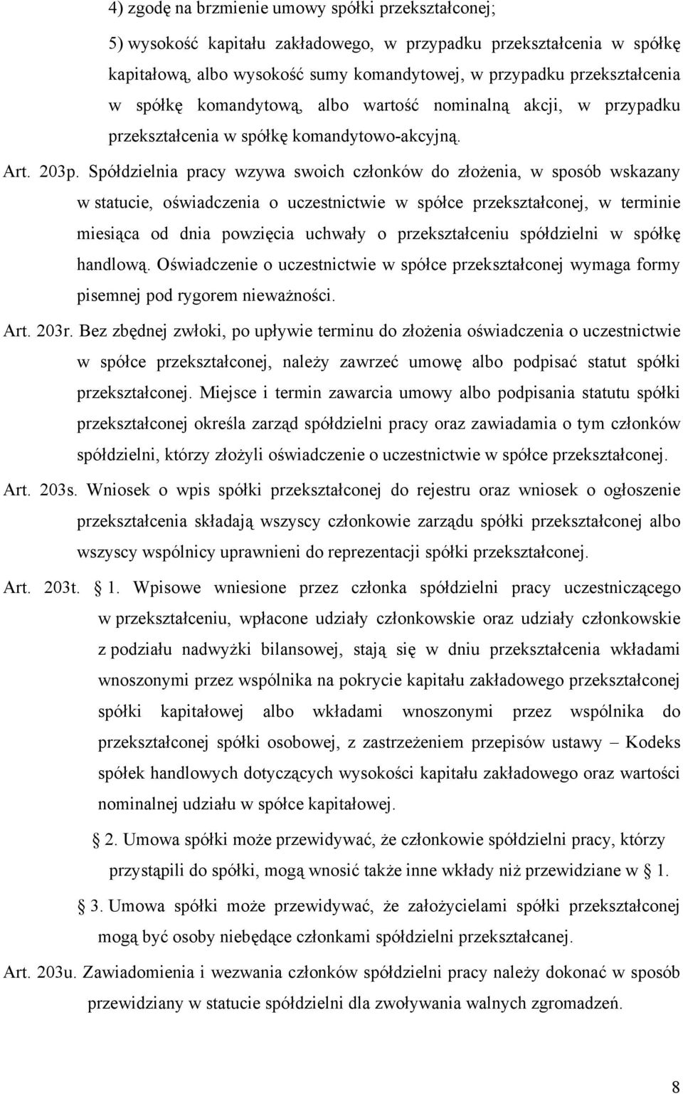 Spółdzielnia pracy wzywa swoich członków do złożenia, w sposób wskazany w statucie, oświadczenia o uczestnictwie w spółce przekształconej, w terminie miesiąca od dnia powzięcia uchwały o