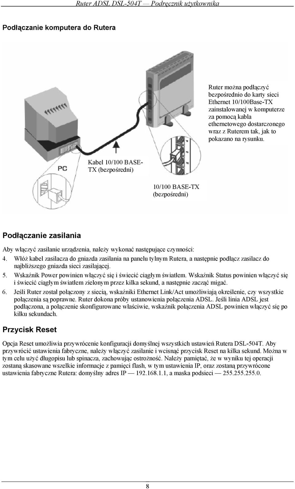 Włóż kabel zasilacza do gniazda zasilania na panelu tylnym Rutera, a następnie podłącz zasilacz do najbliższego gniazda sieci zasilającej. 5.