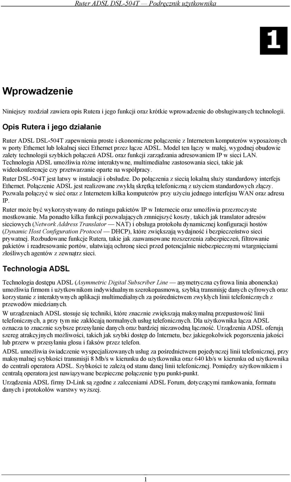 Model ten łączy w małej, wygodnej obudowie zalety technologii szybkich połączeń ADSL oraz funkcji zarządzania adresowaniem IP w sieci LAN.