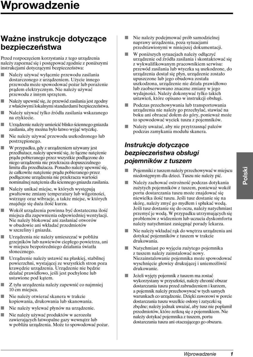 Należy upewnić się, że przewód zasilania jest zgodny z właściwymi lokalnymi standardami bezpieczeństwa. Należy używać tylko źródła zasilania wskazanego na etykiecie.