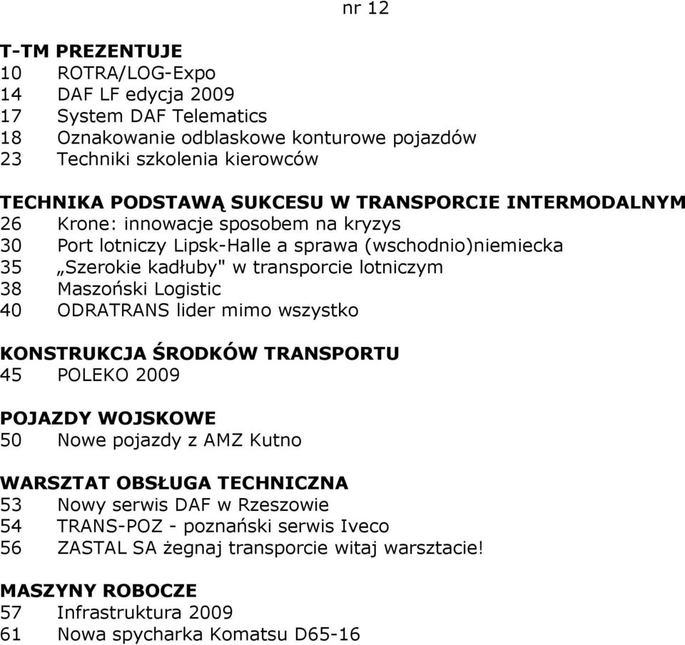 lotniczym 38 Maszoński Logistic 40 ODRATRANS lider mimo wszystko KONSTRUKCJA ŚRODKÓW TRANSPORTU 45 POLEKO 2009 POJAZDY WOJSKOWE 50 Nowe pojazdy z AMZ Kutno 53 Nowy serwis