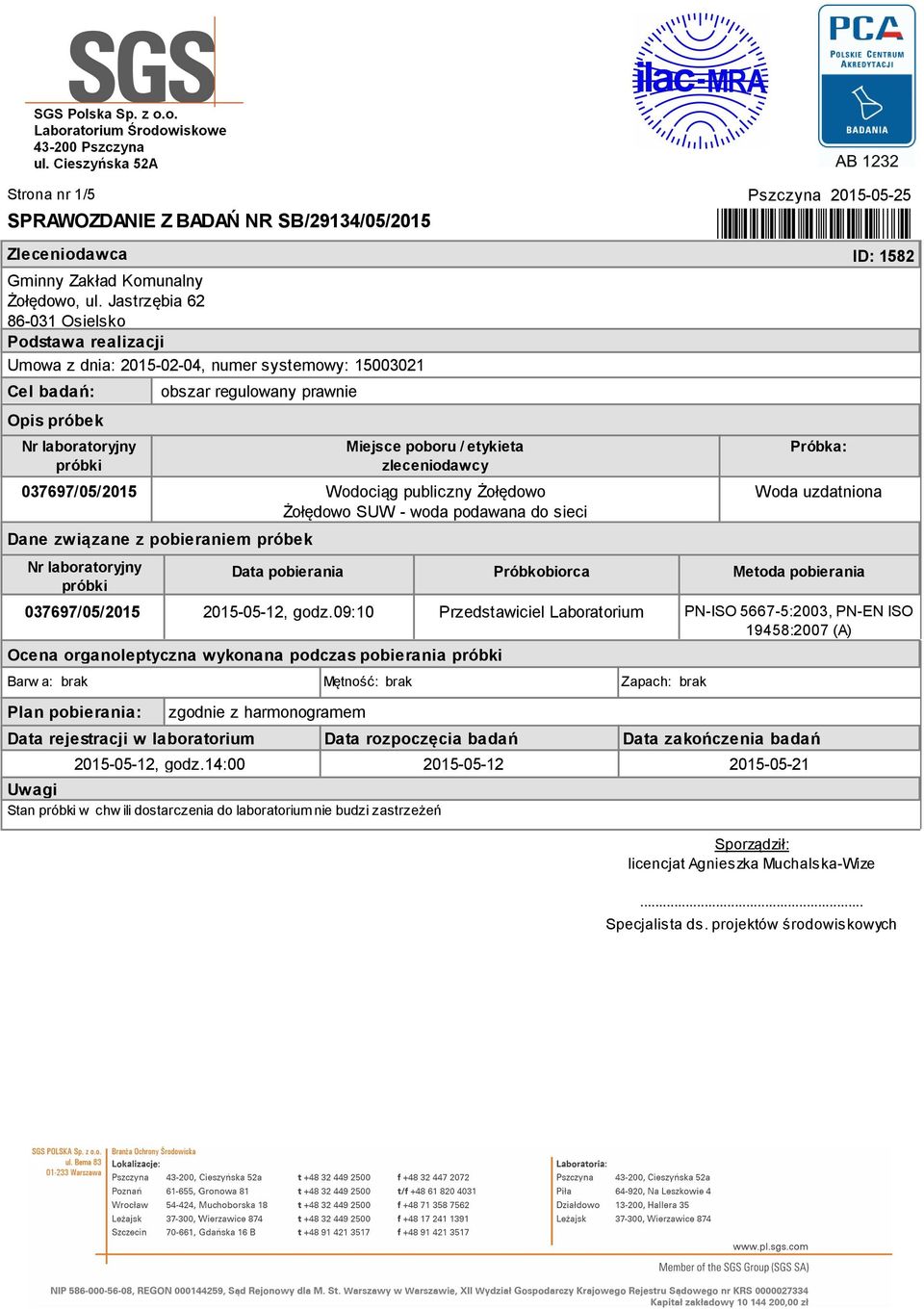 pobieraniem próbek Nr laboratoryjny próbki Miejsce poboru / etykieta zleceniodawcy Wodociąg publiczny Żołędowo Żołędowo SUW - woda podawana do sieci Data pobierania Próbkobiorca *R5133400%* Próbka: