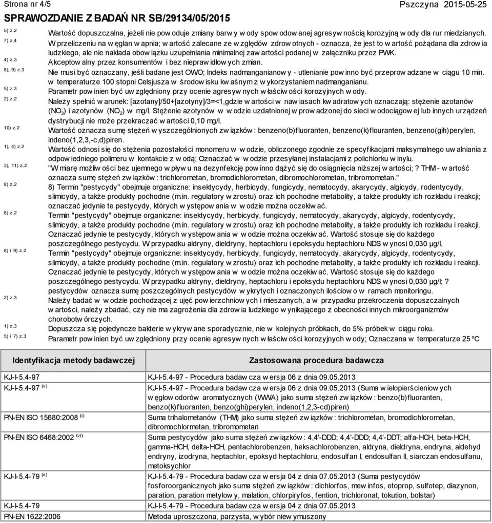 W przeliczeniu na w ęglan w apnia; w artość zalecane ze w zględów zdrow otnych - oznacza, że jest to w artość pożądana dla zdrow ia ludzkiego, ale nie nakłada obow iązku uzupełniania minimalnej zaw