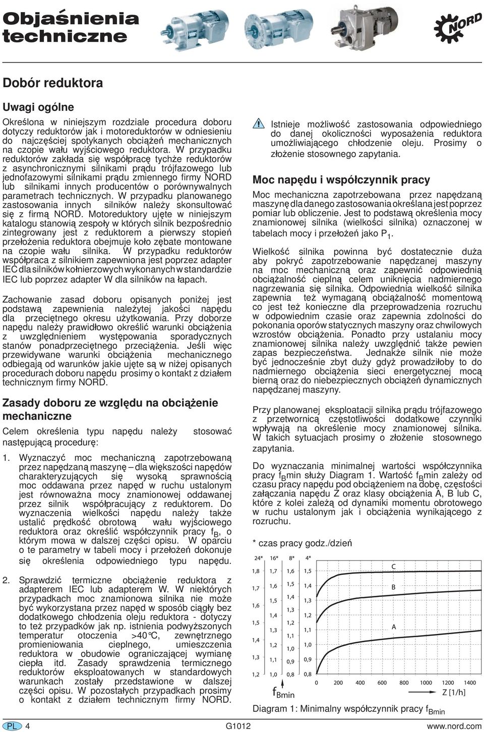 W przypadku reduktorów zakłada się współpracę tychże reduktorów z asynchronicznymi silnikami prądu trójfazowego lub jednofazowymi silnikami prądu zmiennego fi rmy NORD lub silnikami innych