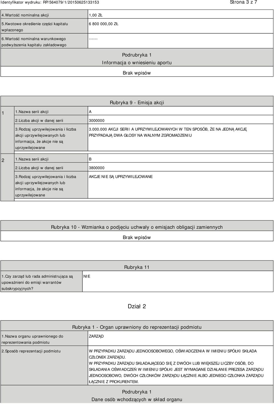 Liczba akcji w danej serii 3000000 3.Rodzaj uprzywilejowania i liczba akcji uprzywilejowanych lub informacja, że akcje nie są uprzywilejowane 3.000.000 AKCJI SERII A UPRZYWILEJOWANYCH W TEN SPOSÓB, ŻE NA JEDNĄ AKCJĘ PRZYPADAJĄ DWA GŁOSY NA WALNYM ZGROMADZENIU 2 1.