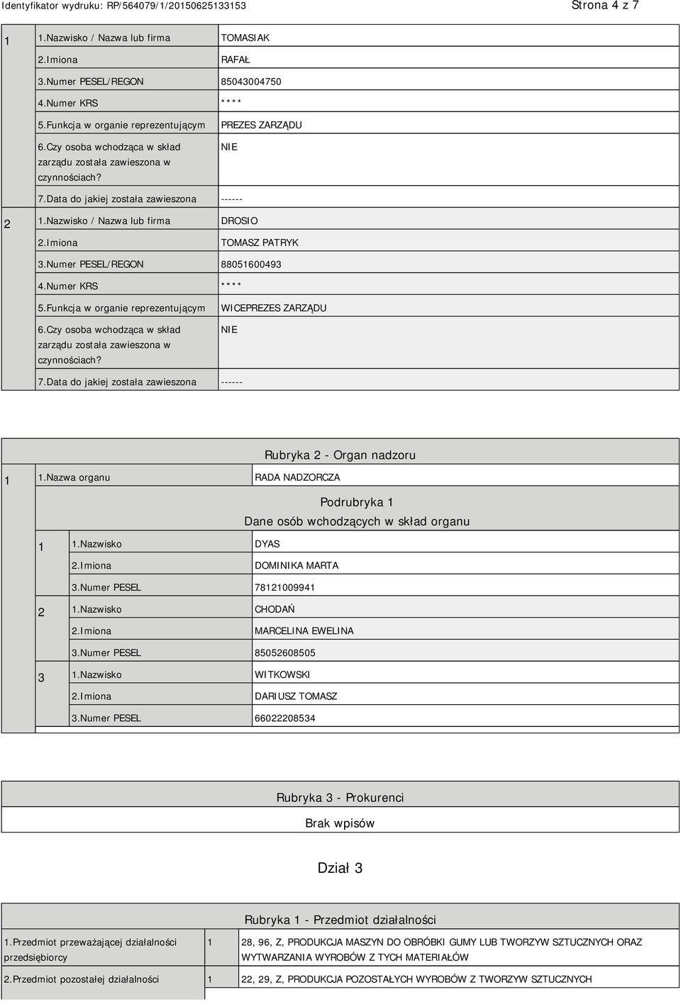 Numer PESEL/REGON 88051600493 4.Numer KRS **** 5.Funkcja w organie reprezentującym 6.Czy osoba wchodząca w skład zarządu została zawieszona w czynnościach? WICEPREZES ZARZĄDU 7.