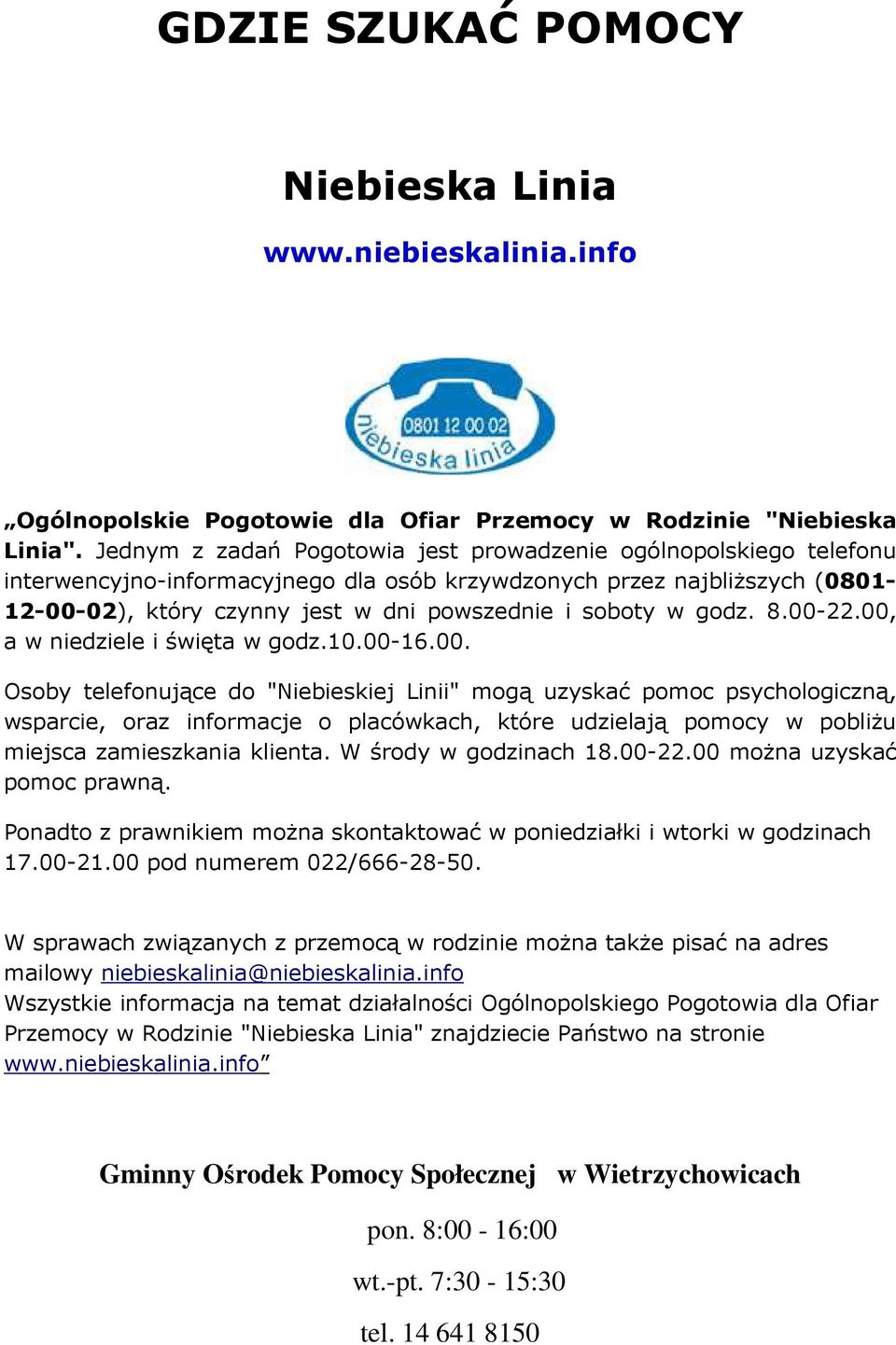 godz. 8.00-22.00, a w niedziele i święta w godz.10.00-16.00. Osoby telefonujące do "Niebieskiej Linii" mogą uzyskać pomoc psychologiczną, wsparcie, oraz informacje o placówkach, które udzielają pomocy w pobliżu miejsca zamieszkania klienta.