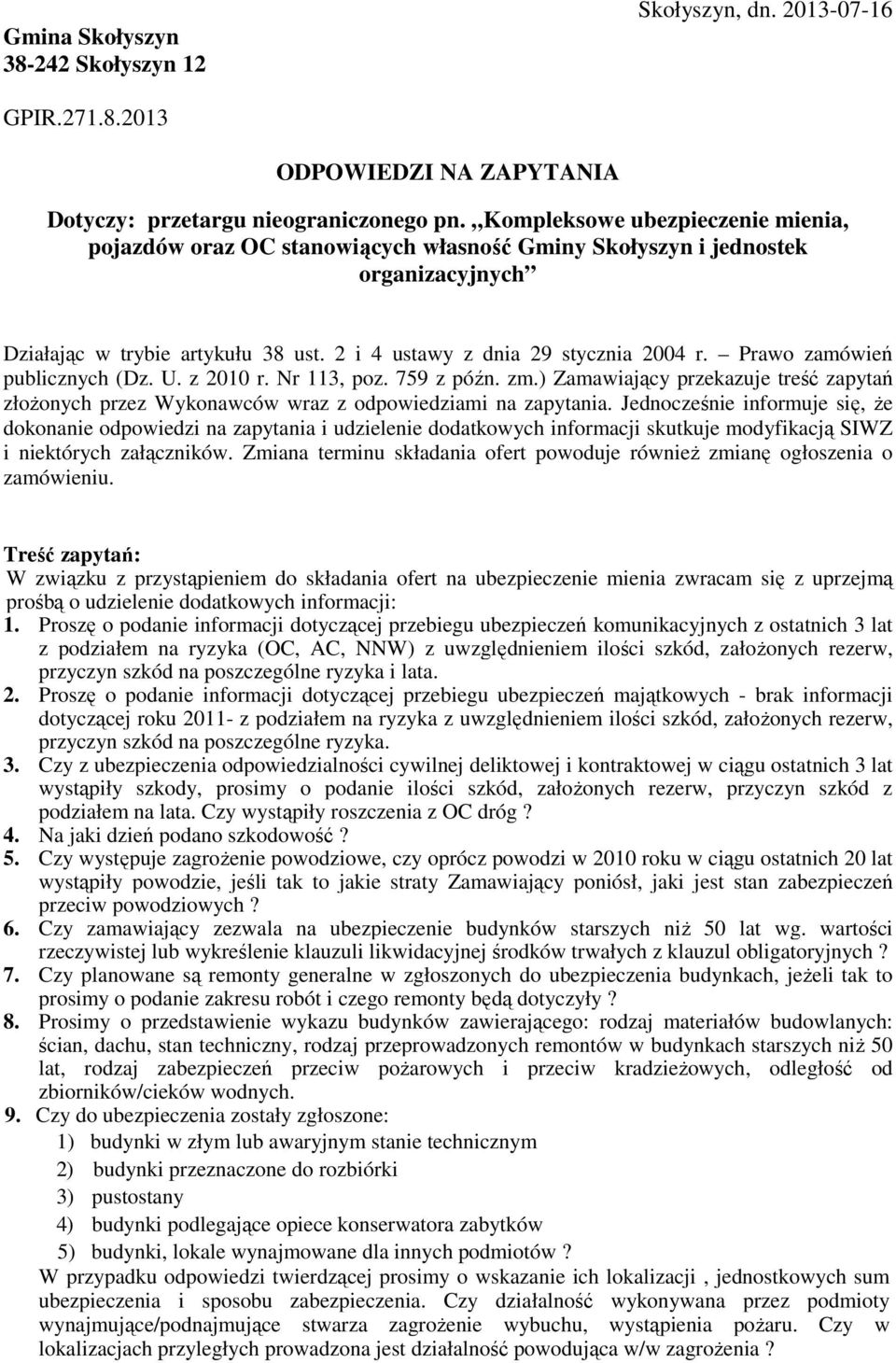 Prawo zamówień publicznych (Dz. U. z 2010 r. Nr 113, poz. 759 z późn. zm.) Zamawiający przekazuje treść zapytań złoŝonych przez Wykonawców wraz z odpowiedziami na zapytania.