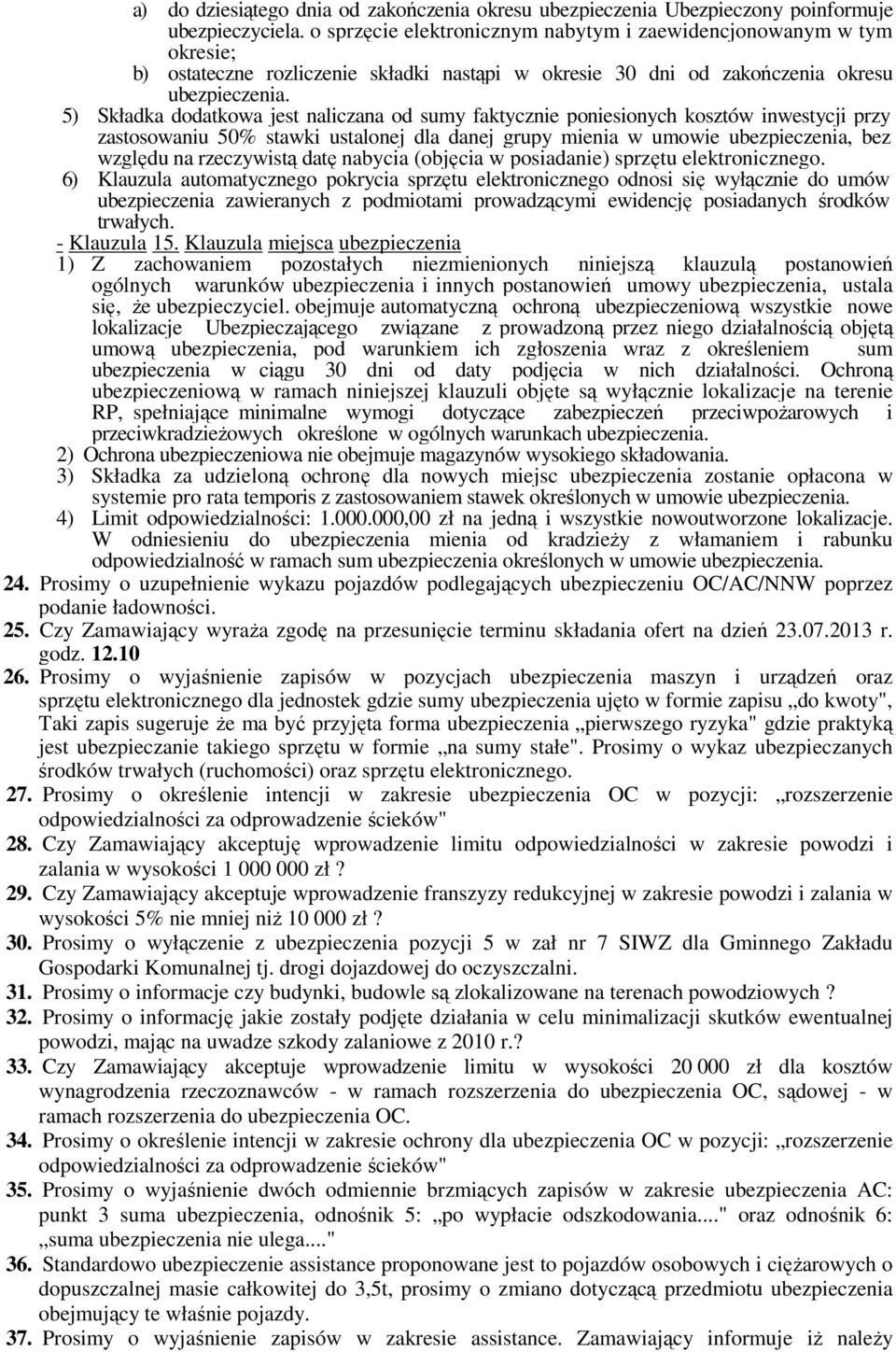 5) Składka dodatkowa jest naliczana od sumy faktycznie poniesionych kosztów inwestycji przy zastosowaniu 50% stawki ustalonej dla danej grupy mienia w umowie ubezpieczenia, bez względu na rzeczywistą