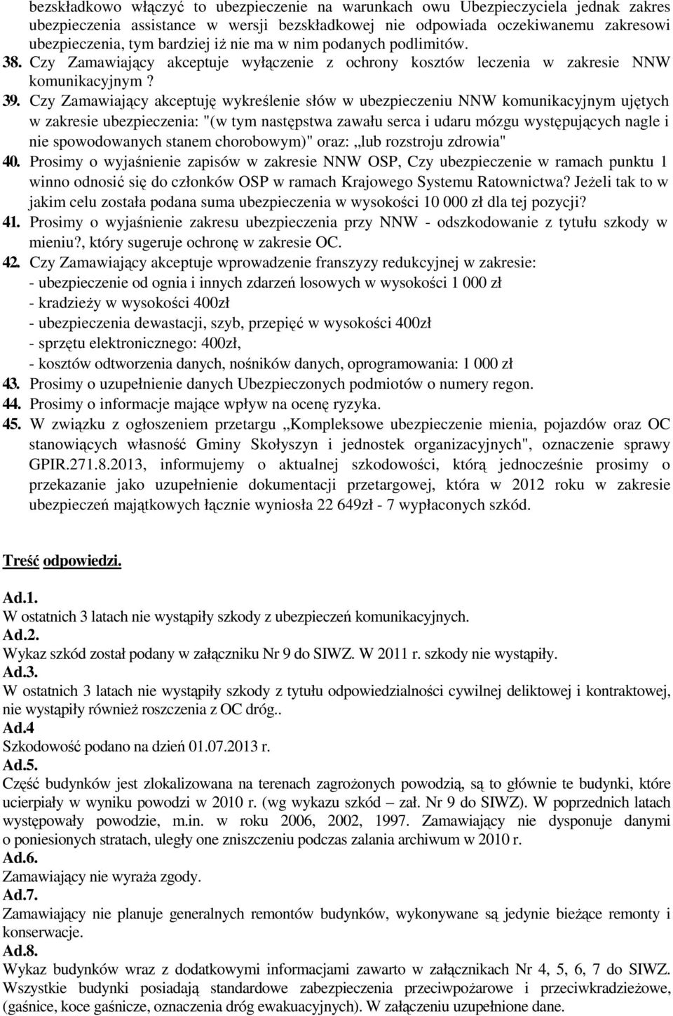 Czy Zamawiający akceptuję wykreślenie słów w ubezpieczeniu NNW komunikacyjnym ujętych w zakresie ubezpieczenia: "(w tym następstwa zawału serca i udaru mózgu występujących nagle i nie spowodowanych