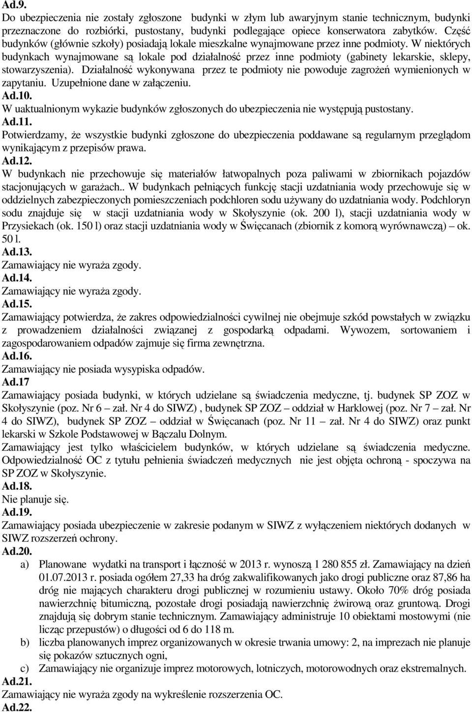 W niektórych budynkach wynajmowane są lokale pod działalność przez inne podmioty (gabinety lekarskie, sklepy, stowarzyszenia).