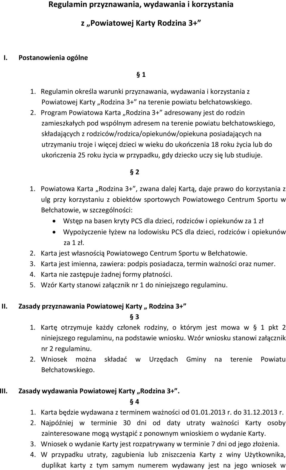 Program Powiatowa Karta Rodzina 3+ adresowany jest do rodzin zamieszkałych pod wspólnym adresem na terenie powiatu bełchatowskiego, składających z rodziców/rodzica/opiekunów/opiekuna posiadających na