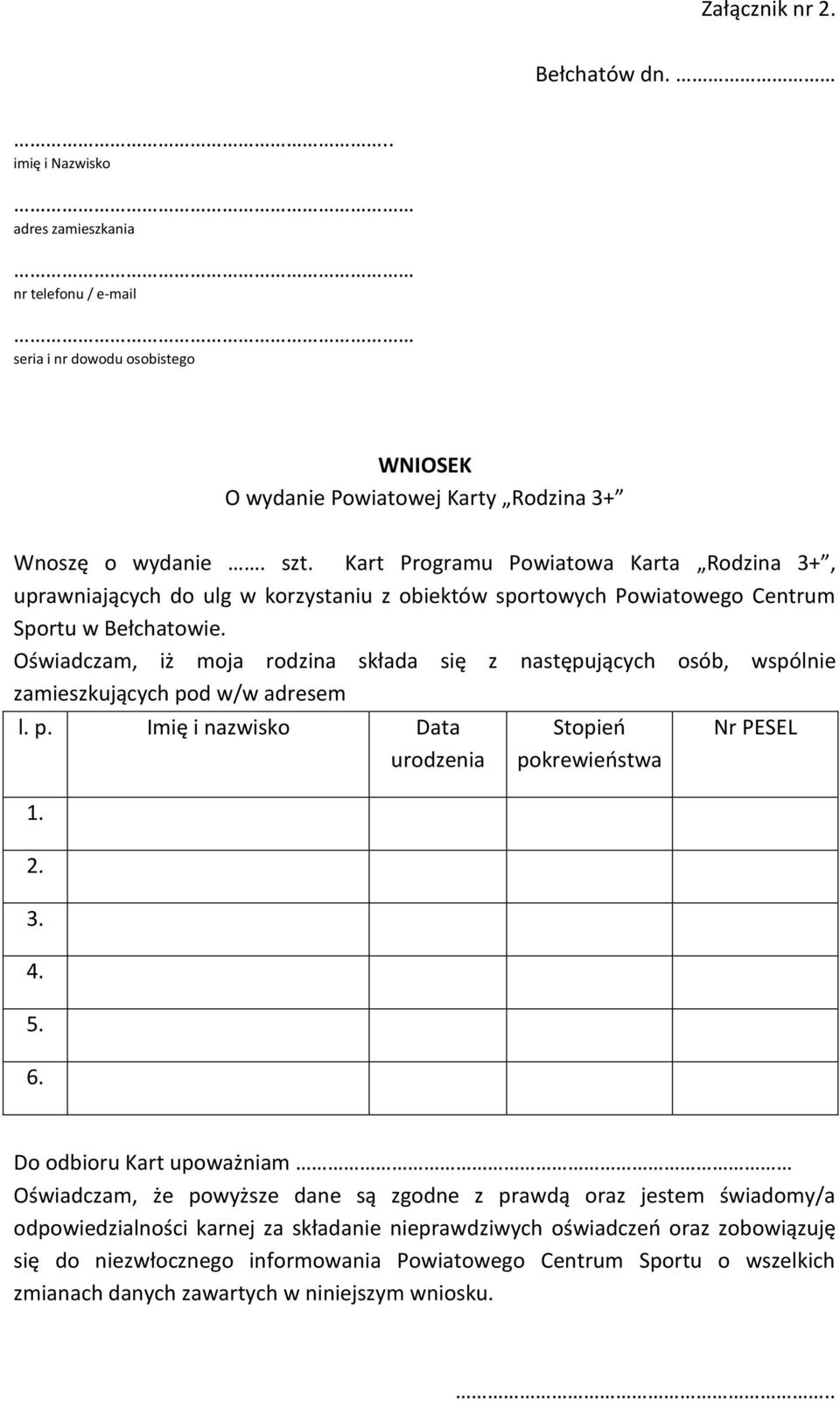 Oświadczam, iż moja rodzina składa się z następujących osób, wspólnie zamieszkujących pod w/w adresem l. p. Imię i nazwisko Data urodzenia 1. 2. 3. 4. 5. 6.