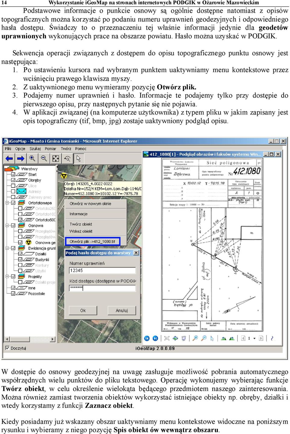 Hasło można uzyskać w PODGIK. Sekwencja operacji związanych z dostępem do opisu topograficznego punktu osnowy jest następująca: 1.