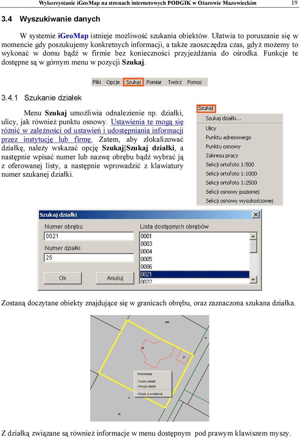 Funkcje te dostępne są w górnym menu w pozycji Szukaj. 3.4.1 Szukanie działek Menu Szukaj umożliwia odnalezienie np. działki, ulicy, jak również punktu osnowy.