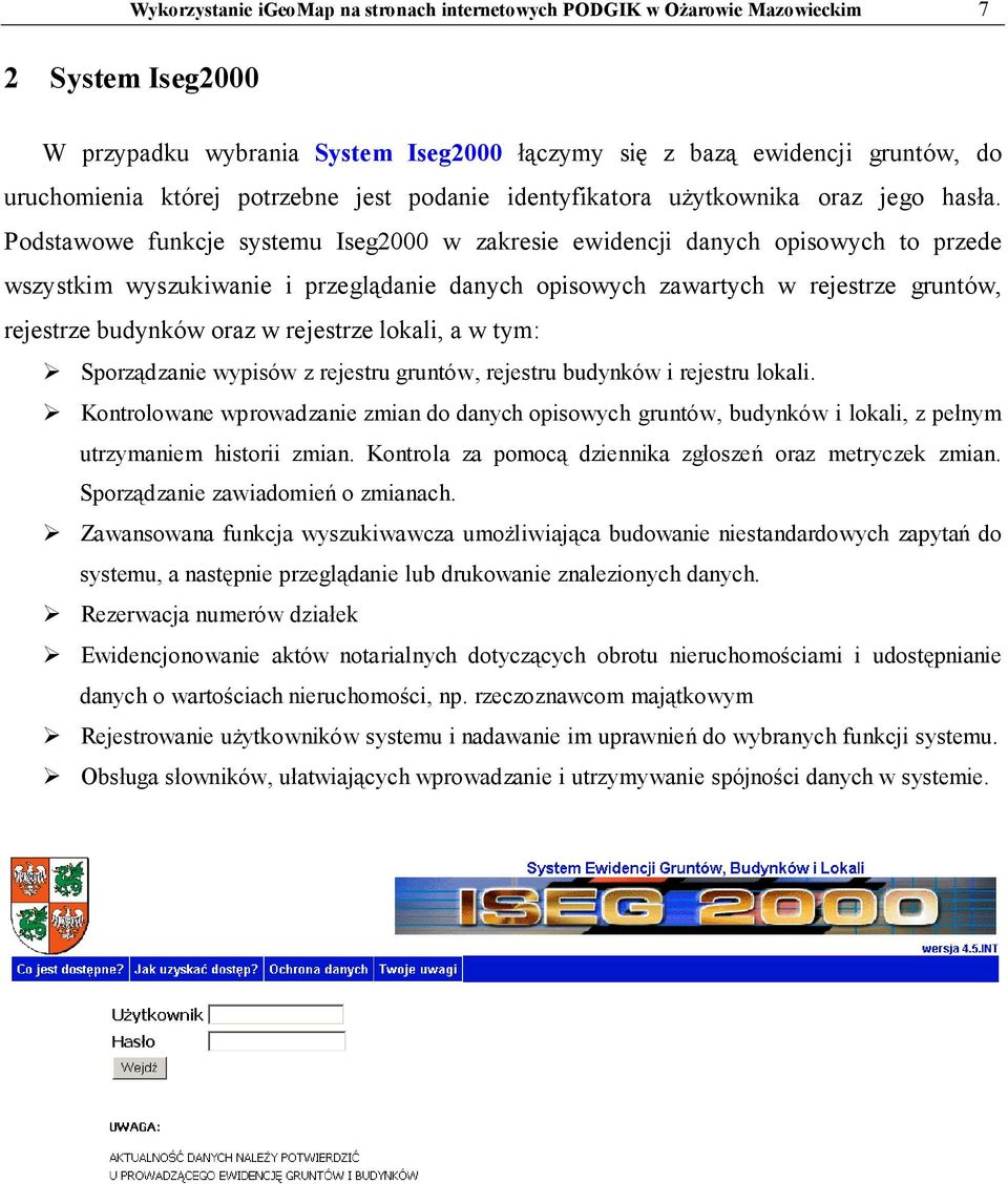 Podstawowe funkcje systemu Iseg2000 w zakresie ewidencji danych opisowych to przede wszystkim wyszukiwanie i przeglądanie danych opisowych zawartych w rejestrze gruntów, rejestrze budynków oraz w