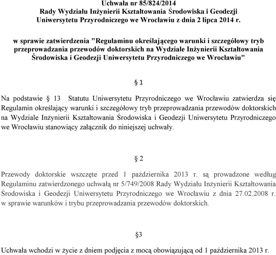 Przyrodniczego we Wrocławiu" 1 Na podstawie 13 Statutu Uniwersytetu Przyrodniczego we Wrocławiu zatwierdza się Regulamin określający warunki i szczegółowy tryb przeprowadzania przewodów doktorskich