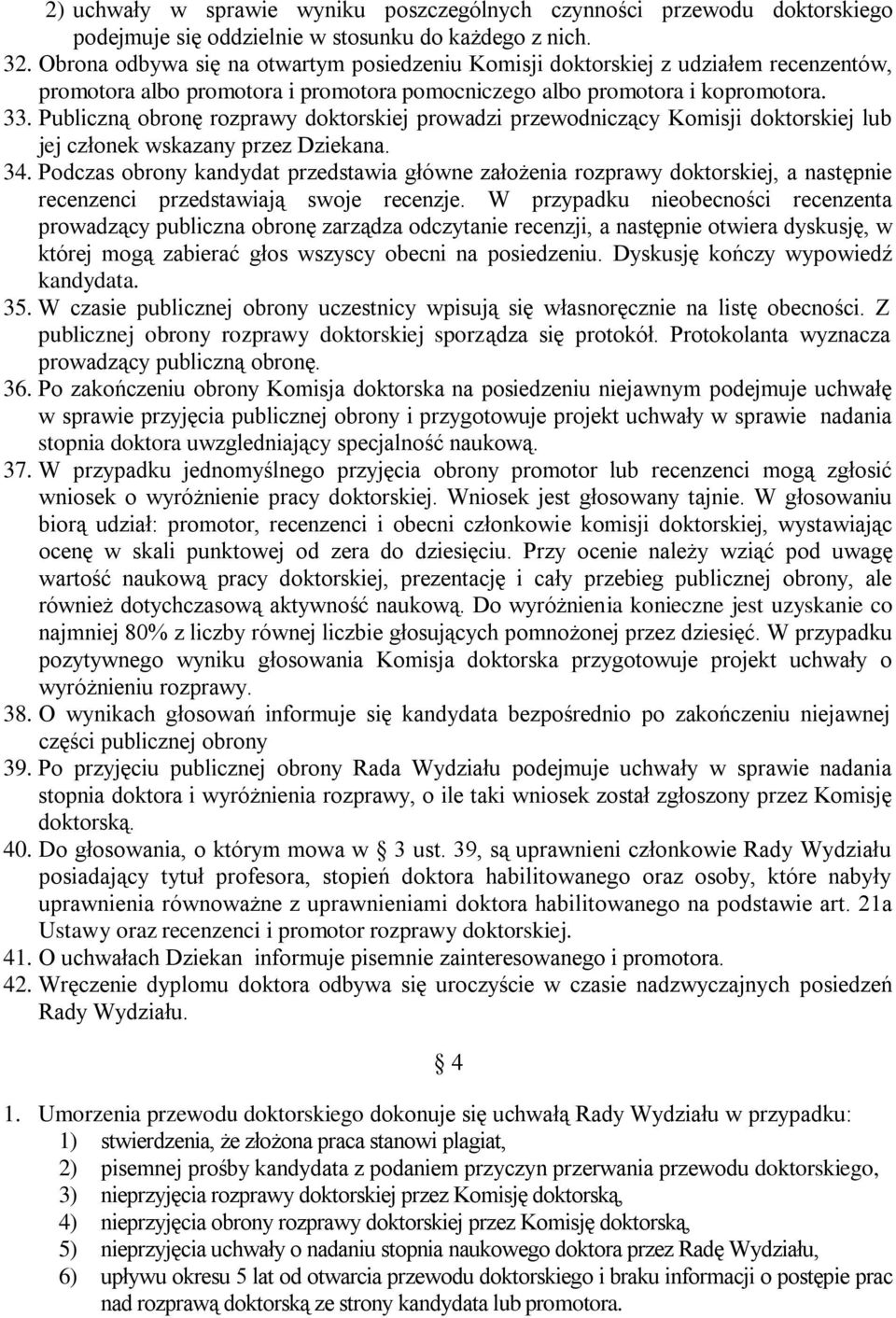 Publiczną obronę rozprawy doktorskiej prowadzi przewodniczący Komisji doktorskiej lub jej członek wskazany przez Dziekana. 34.