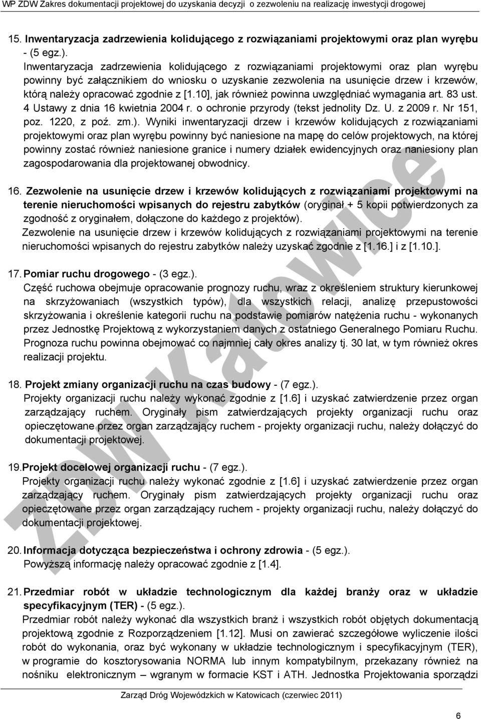 zgodnie z [1.10], jak również powinna uwzględniać wymagania art. 83 ust. 4 Ustawy z dnia 16 kwietnia 2004 r. o ochronie przyrody (tekst jednolity Dz. U. z 2009 r. Nr 151, poz. 1220, z poź. zm.).