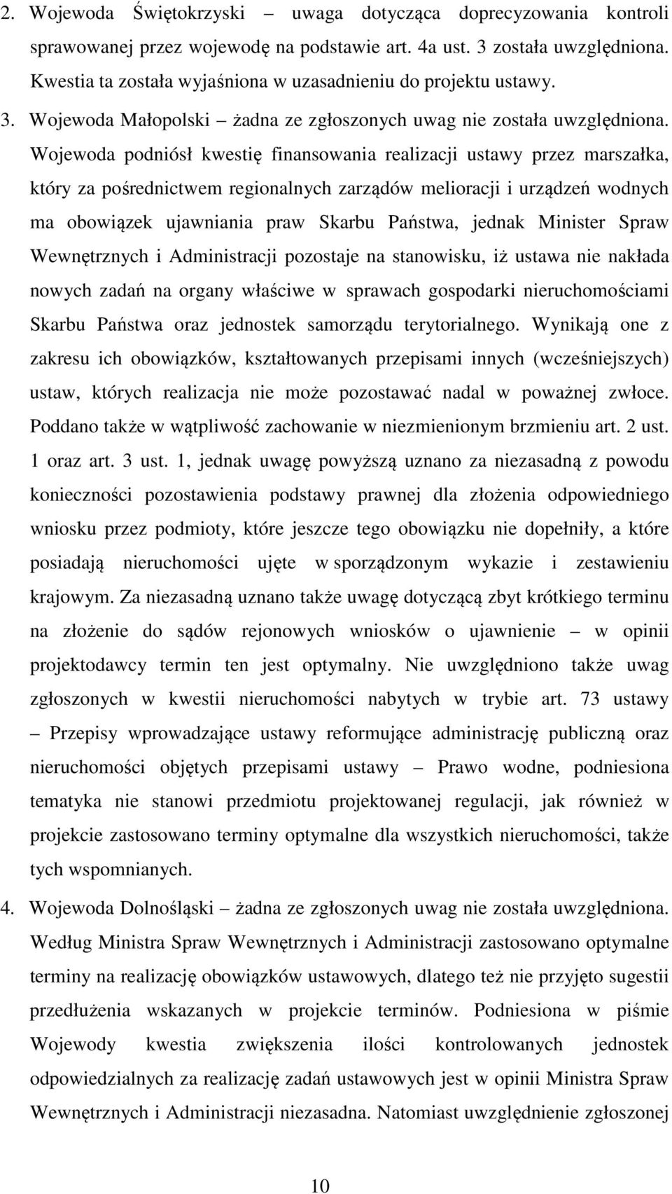 Wojewoda podniósł kwestię finansowania realizacji ustawy przez marszałka, który za pośrednictwem regionalnych zarządów melioracji i urządzeń wodnych ma obowiązek ujawniania praw Skarbu Państwa,