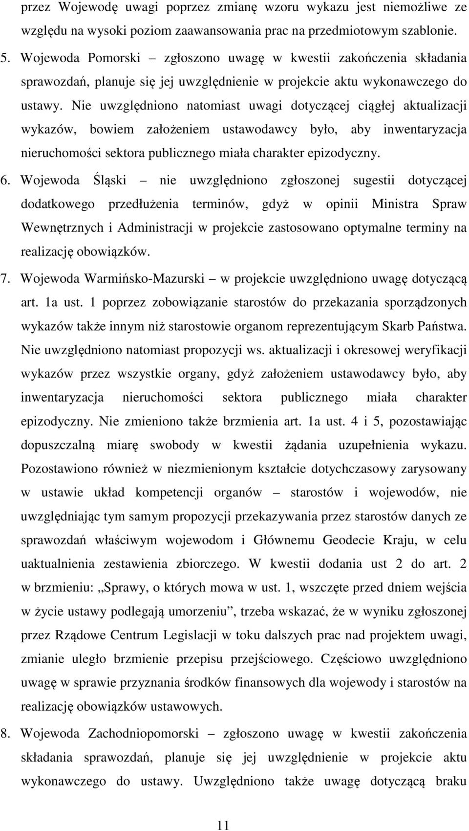 Nie uwzględniono natomiast uwagi dotyczącej ciągłej aktualizacji wykazów, bowiem założeniem ustawodawcy było, aby inwentaryzacja nieruchomości sektora publicznego miała charakter epizodyczny. 6.