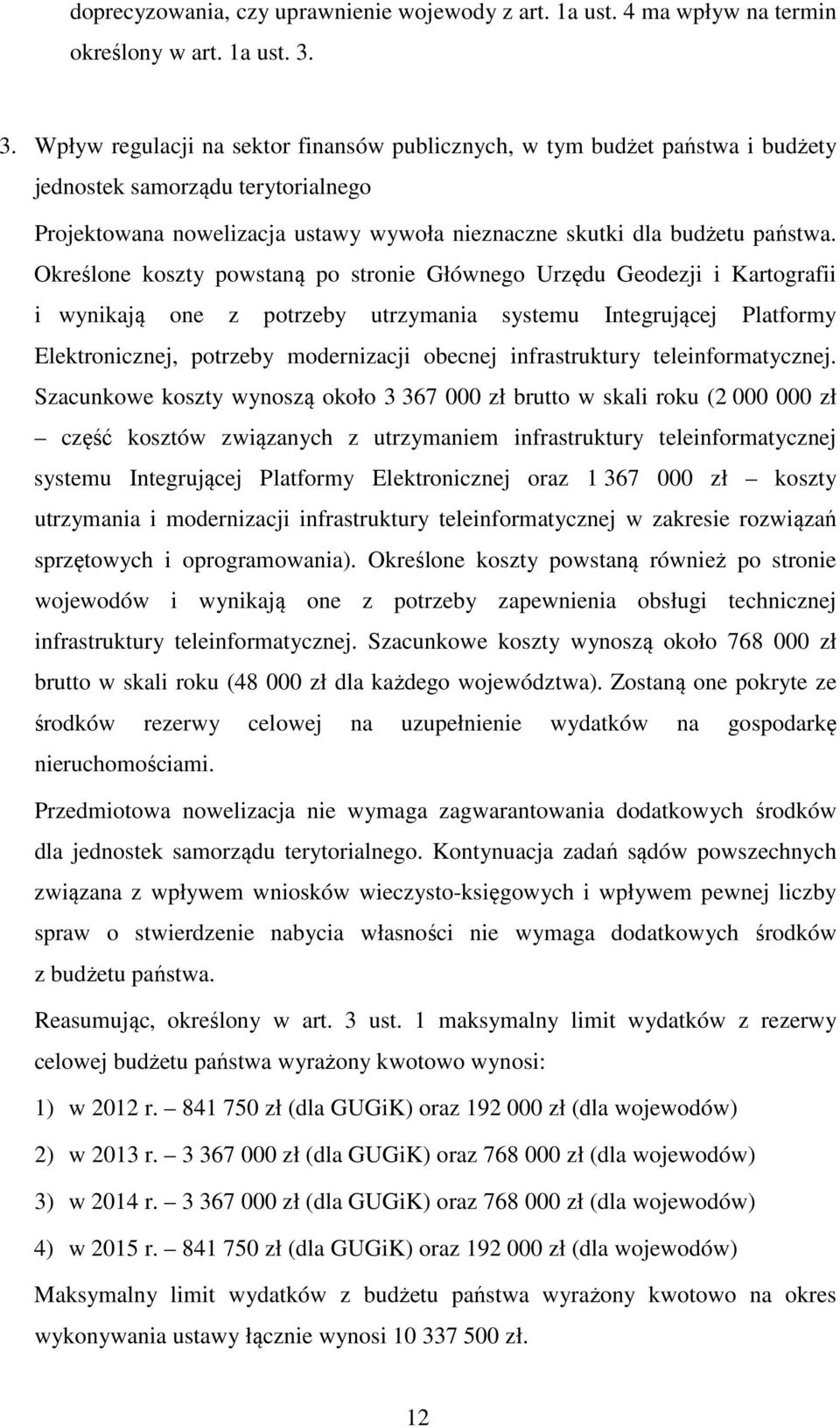 Określone koszty powstaną po stronie Głównego Urzędu Geodezji i Kartografii i wynikają one z potrzeby utrzymania systemu Integrującej Platformy Elektronicznej, potrzeby modernizacji obecnej