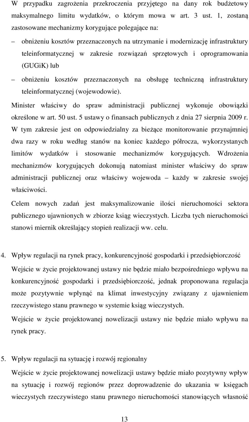 oprogramowania (GUGiK) lub obniżeniu kosztów przeznaczonych na obsługę techniczną infrastruktury teleinformatycznej (wojewodowie).