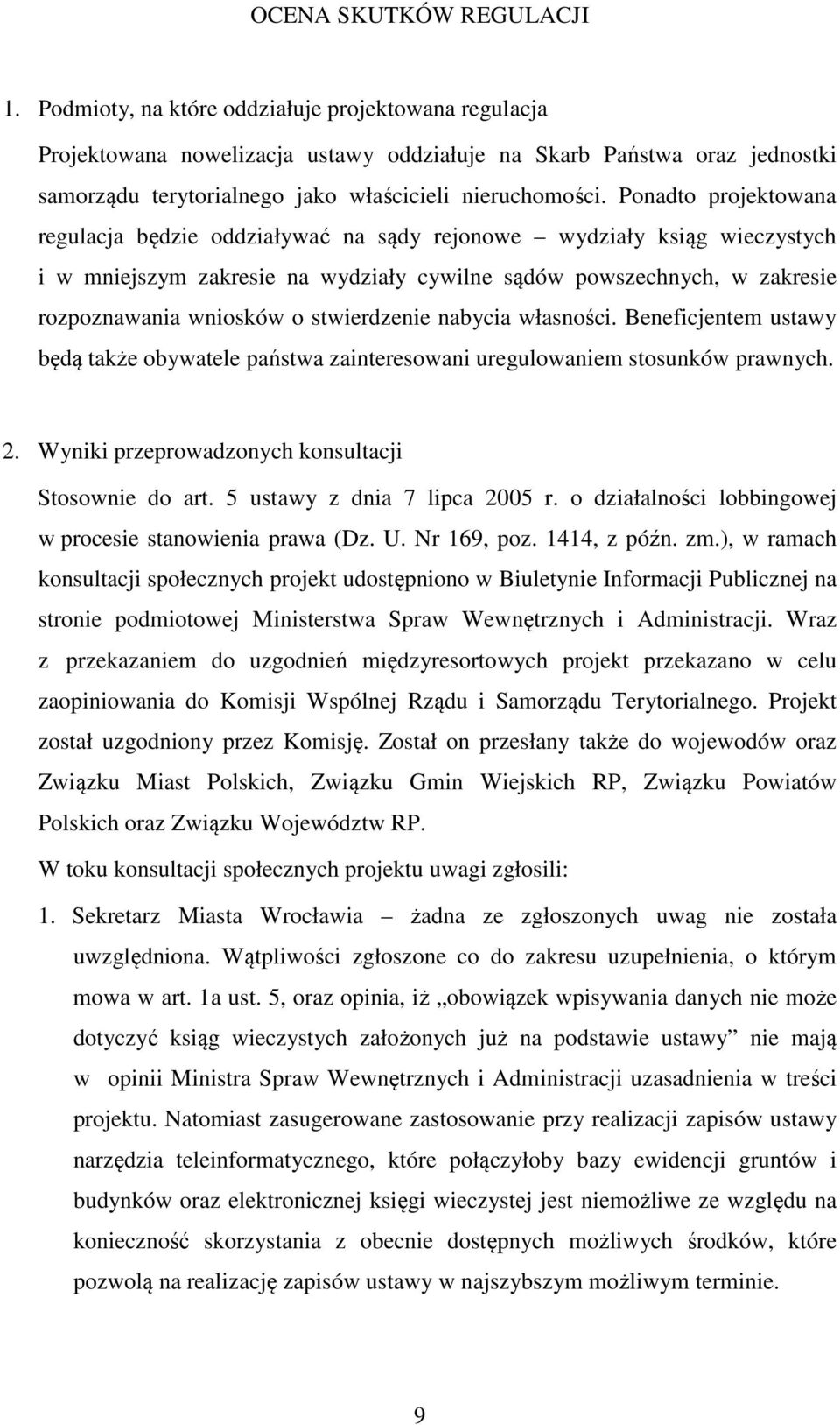 Ponadto projektowana regulacja będzie oddziaływać na sądy rejonowe wydziały ksiąg wieczystych i w mniejszym zakresie na wydziały cywilne sądów powszechnych, w zakresie rozpoznawania wniosków o