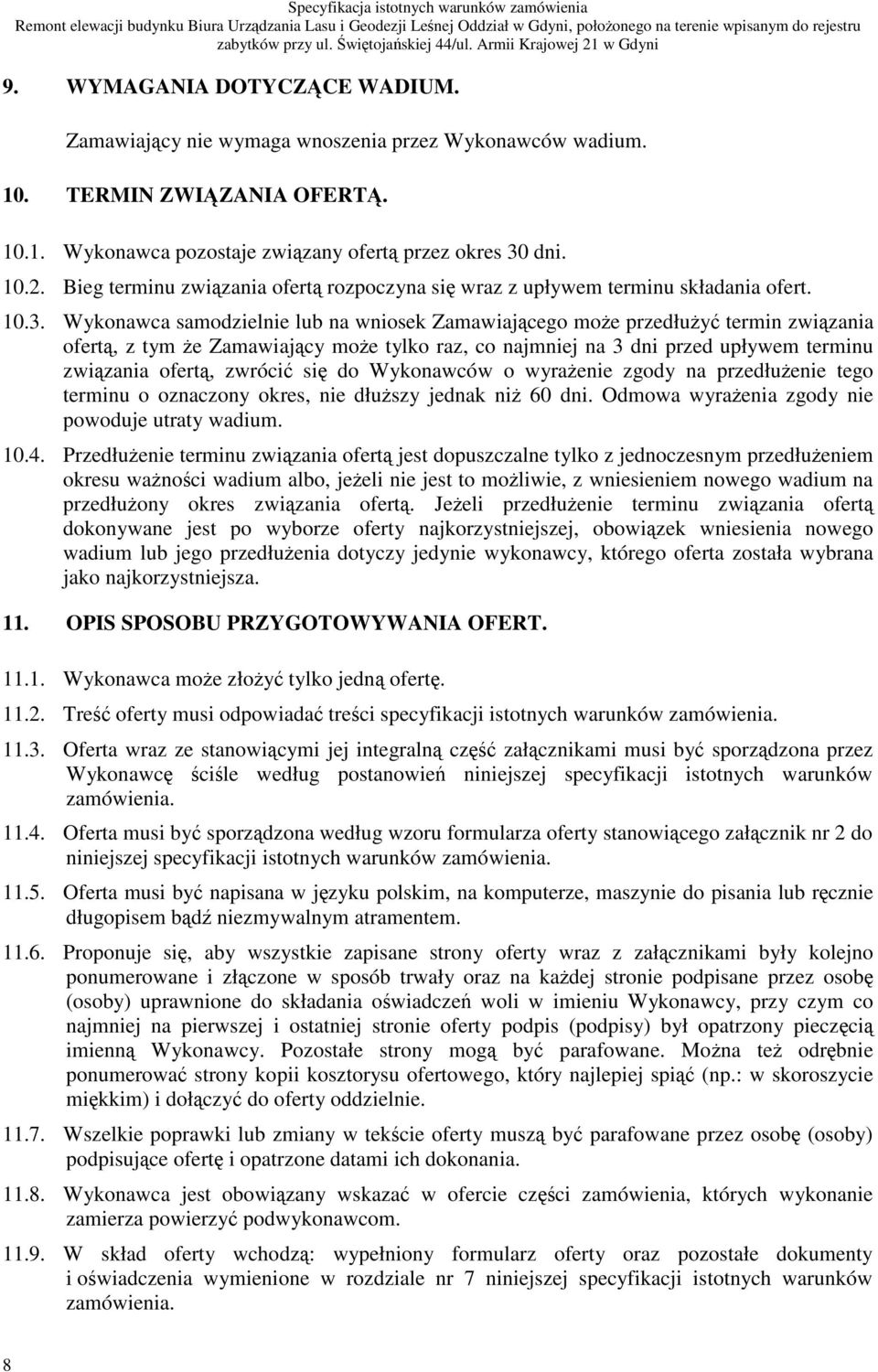 Wykonawca samodzielnie lub na wniosek Zamawiajcego moe przedłuy termin zwizania ofert, z tym e Zamawiajcy moe tylko raz, co najmniej na 3 dni przed upływem terminu zwizania ofert, zwróci si do