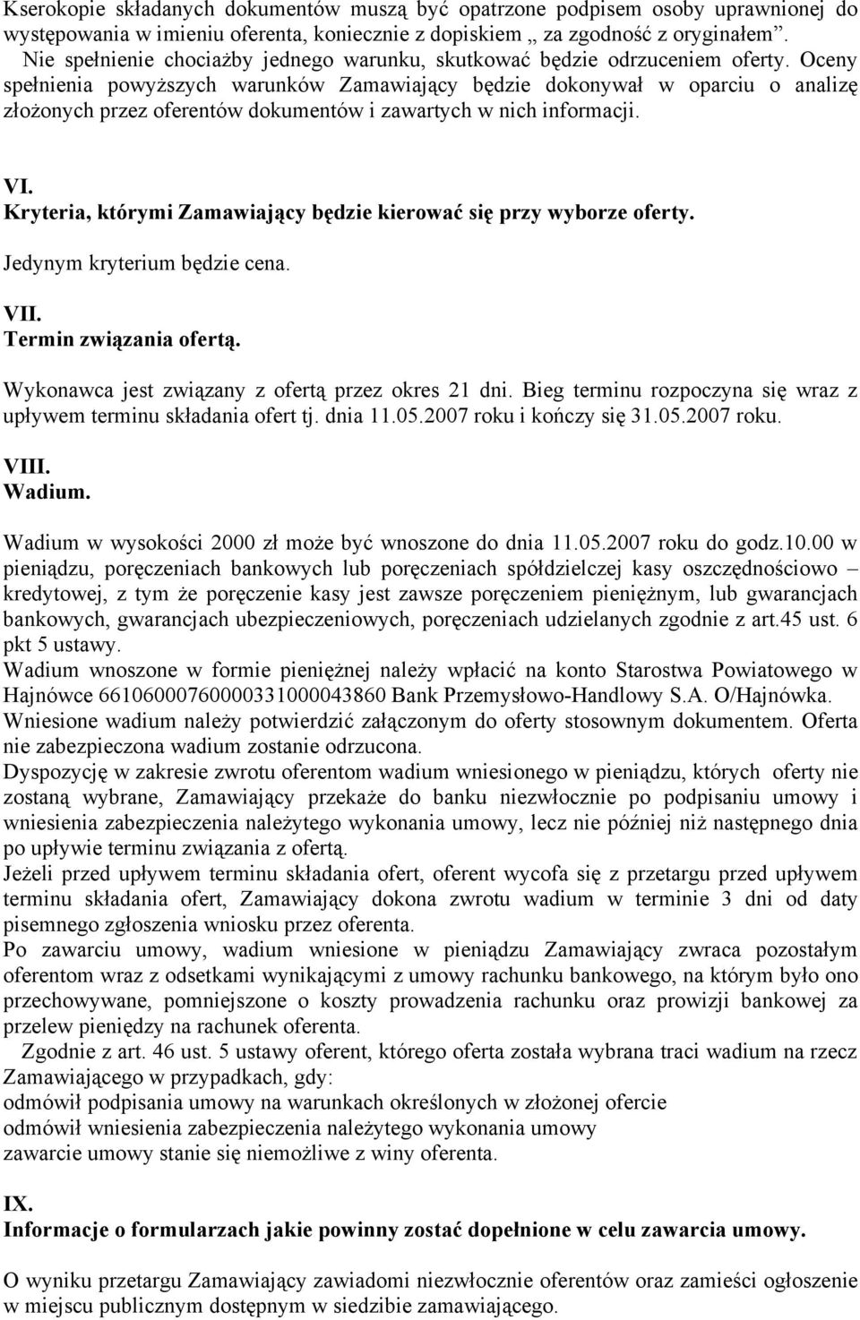 Oceny spełnienia powyższych warunków Zamawiający będzie dokonywał w oparciu o analizę złożonych przez oferentów dokumentów i zawartych w nich informacji. VI.