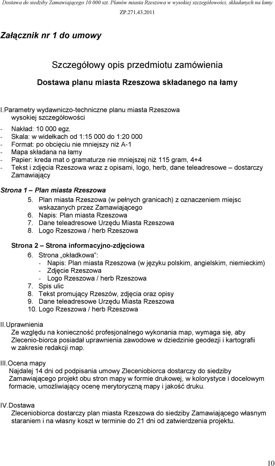 - Skala: w widełkach od 1:15 000 do 1:20 000 - Format: po obcięciu nie mniejszy niż A-1 - Mapa składana na łamy - Papier: kreda mat o gramaturze nie mniejszej niż 115 gram, 4+4 - Tekst i zdjęcia
