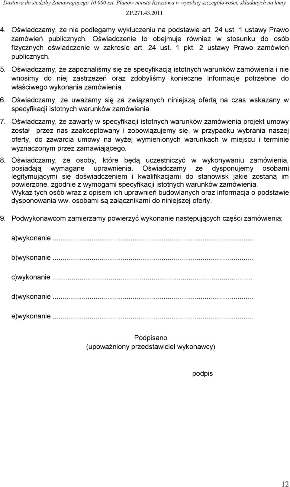 Oświadczamy, że zapoznaliśmy się ze specyfikacją istotnych warunków zamówienia i nie wnosimy do niej zastrzeżeń oraz zdobyliśmy konieczne informacje potrzebne do właściwego wykonania zamówienia. 6.