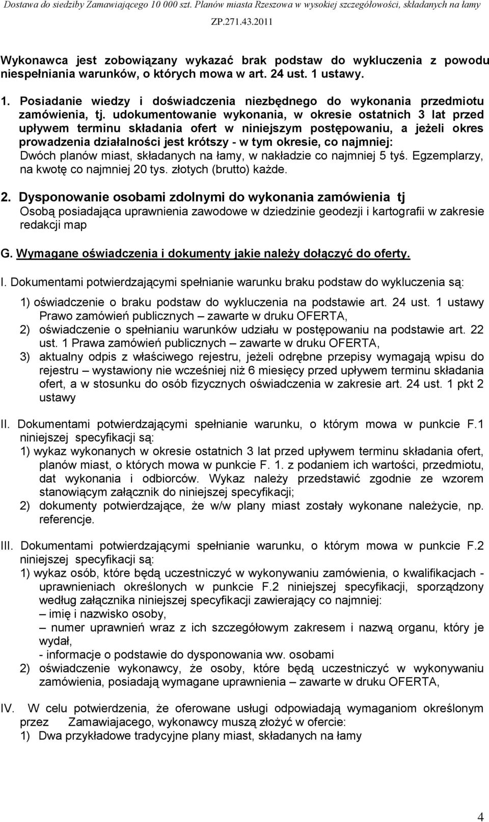 udokumentowanie wykonania, w okresie ostatnich 3 lat przed upływem terminu składania ofert w niniejszym postępowaniu, a jeżeli okres prowadzenia działalności jest krótszy - w tym okresie, co