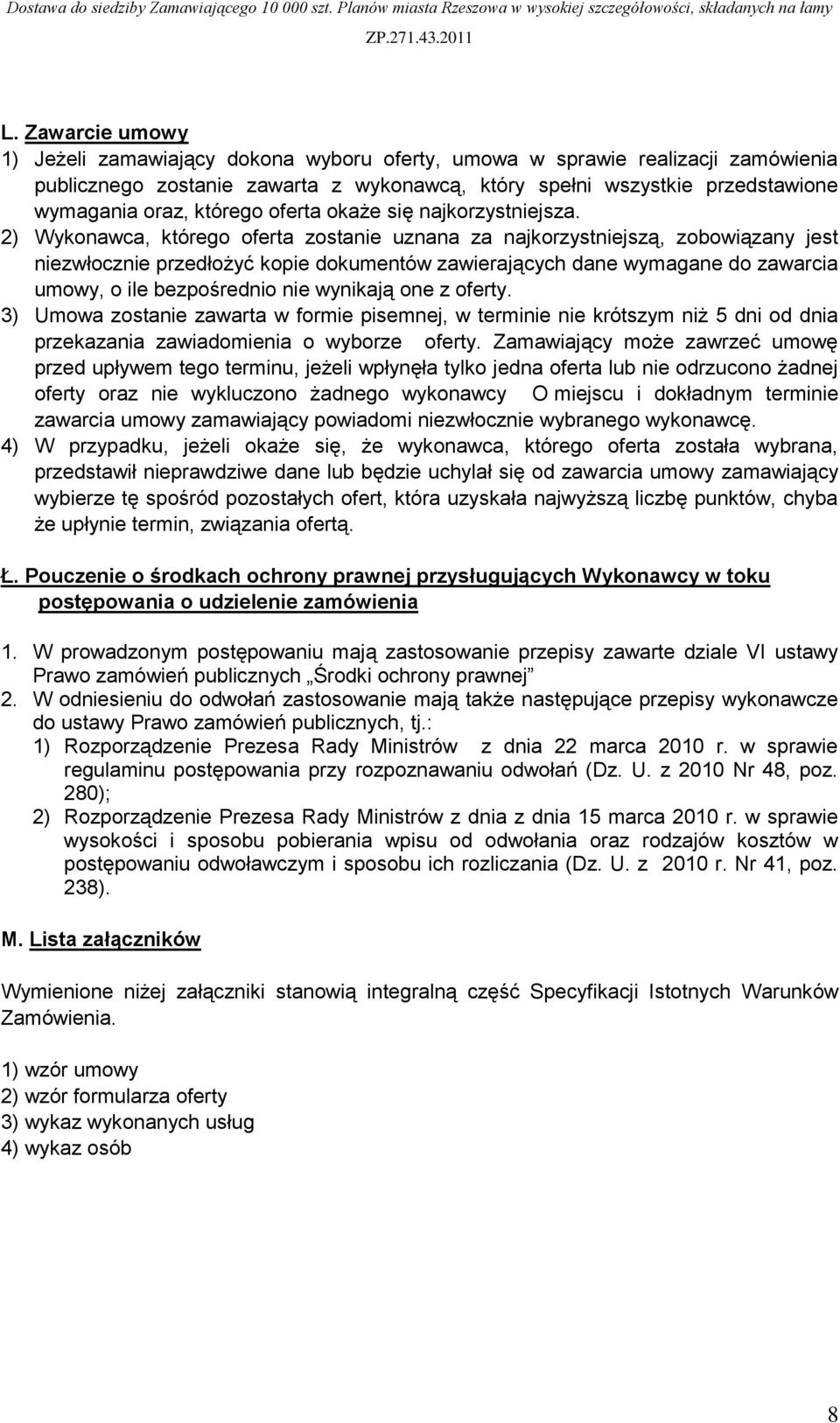 2) Wykonawca, którego oferta zostanie uznana za najkorzystniejszą, zobowiązany jest niezwłocznie przedłożyć kopie dokumentów zawierających dane wymagane do zawarcia umowy, o ile bezpośrednio nie