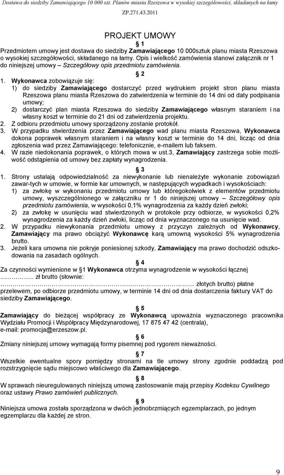 Wykonawca zobowiązuje się: 1) do siedziby Zamawiającego dostarczyć przed wydrukiem projekt stron planu miasta Rzeszowa planu miasta Rzeszowa do zatwierdzenia w terminie do 14 dni od daty podpisania