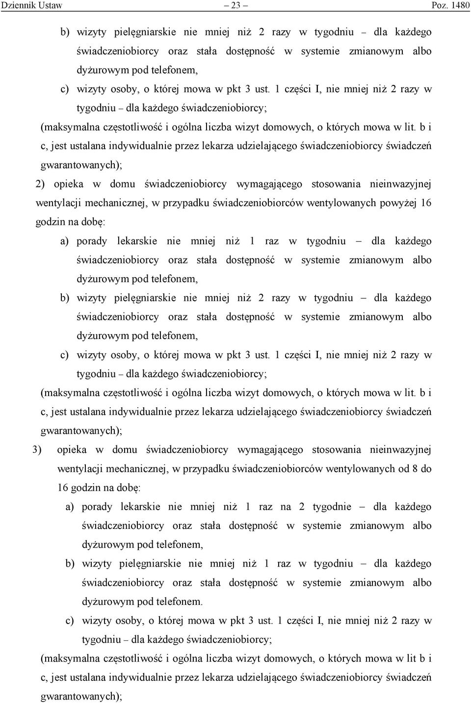 b i c, jest ustalana indywidualnie przez lekarza udzielającego świadczeniobiorcy świadczeń gwarantowanych); 2) opieka w domu świadczeniobiorcy wymagającego stosowania nieinwazyjnej wentylacji