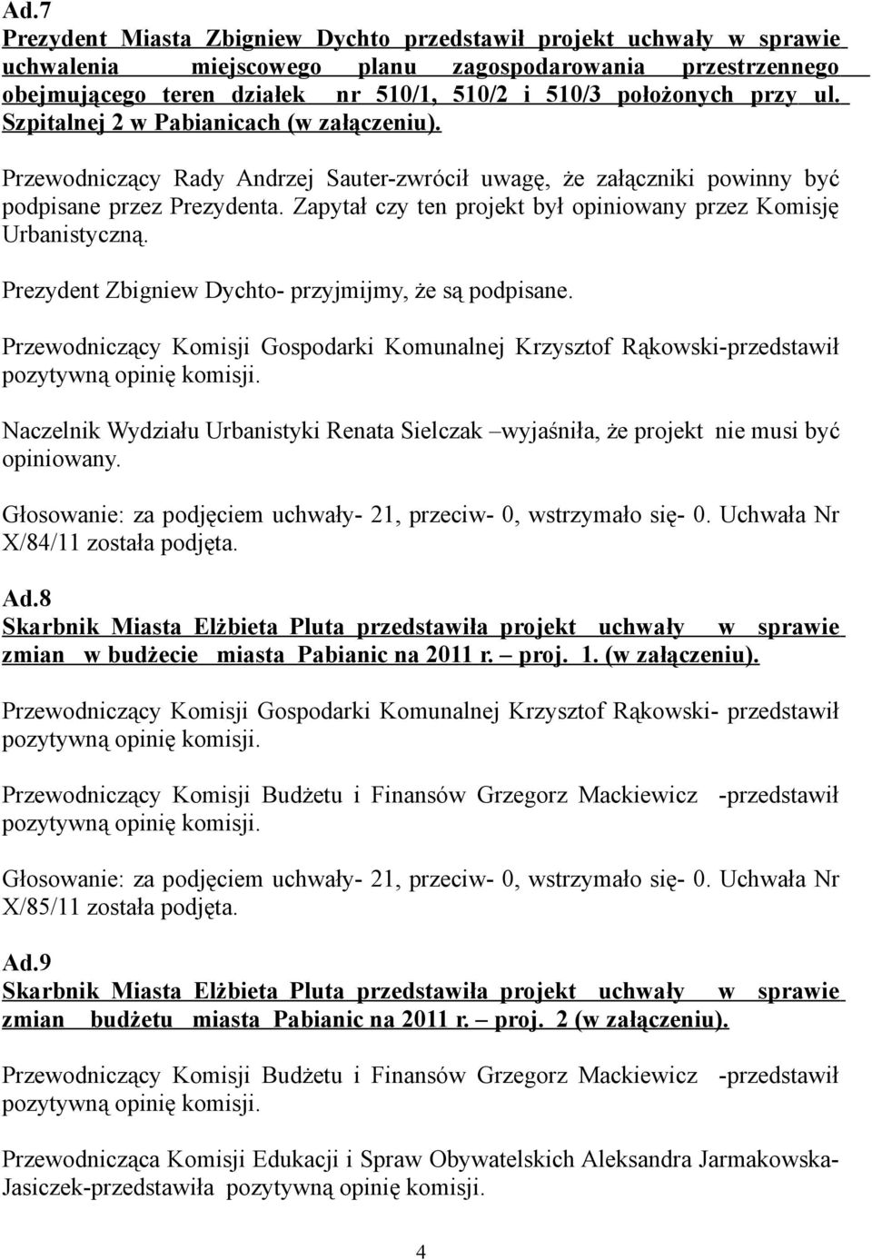 Zapytał czy ten projekt był opiniowany przez Komisję Urbanistyczną. Prezydent Zbigniew Dychto- przyjmijmy, że są podpisane.