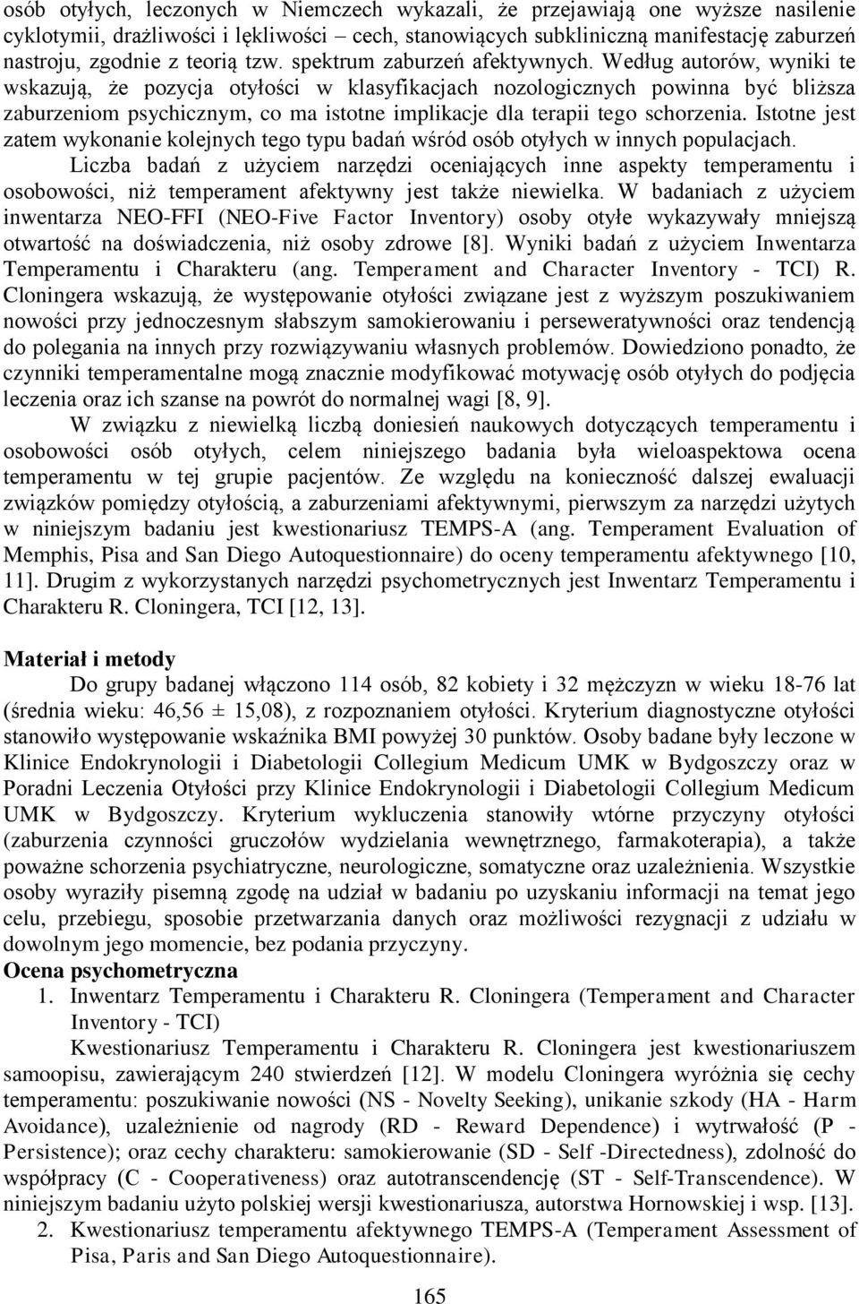 Według autorów, wyniki te wskazują, że pozycja otyłości w klasyfikacjach nozologicznych powinna być bliższa zaburzeniom psychicznym, co ma istotne implikacje dla terapii tego schorzenia.