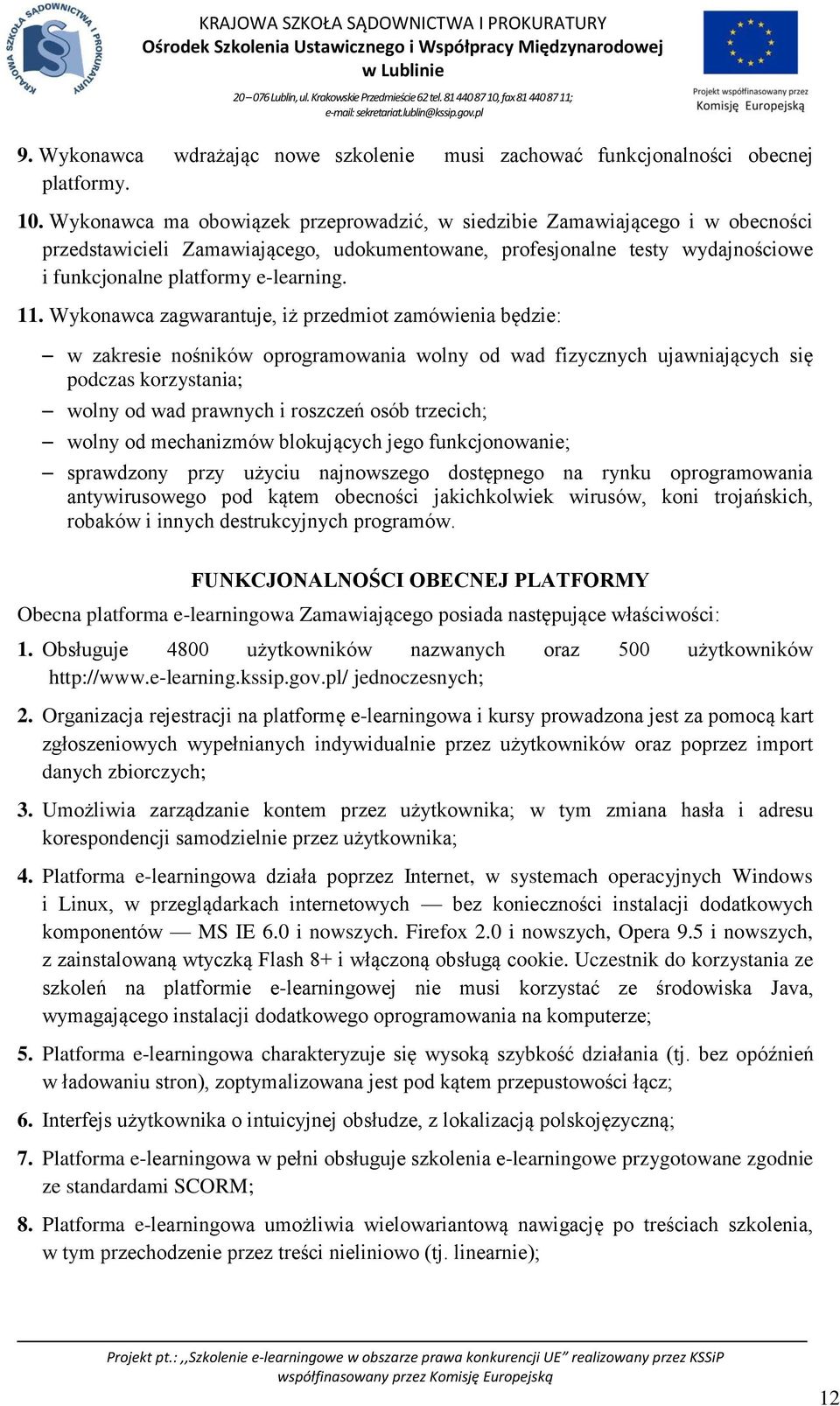 Wykonawca zagwarantuje, iż przedmiot zamówienia będzie: w zakresie nośników oprogramowania wolny od wad fizycznych ujawniających się podczas korzystania; wolny od wad prawnych i roszczeń osób