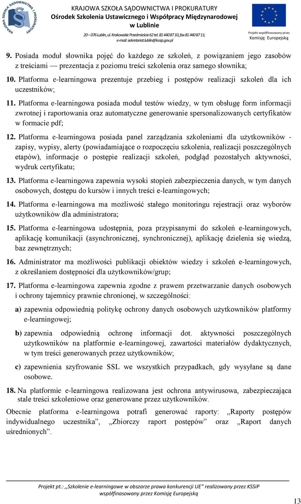 Platforma e-learningowa posiada moduł testów wiedzy, w tym obsługę form informacji zwrotnej i raportowania oraz automatyczne generowanie spersonalizowanych certyfikatów w formacie pdf; 12.